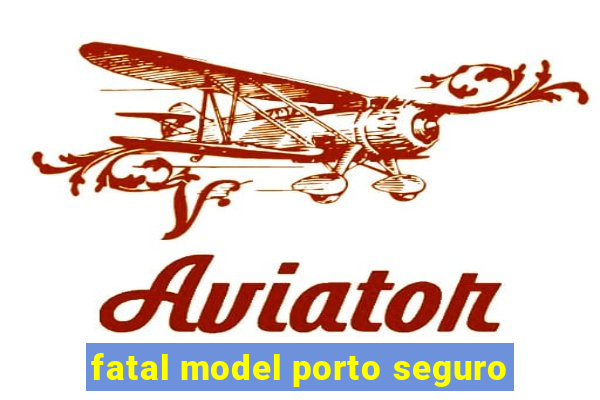 fatal model porto seguro